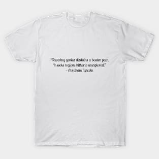 “Towering genius disdains a beaten path. It seeks regions hitherto unexplored.” - Abraham Lincoln T-Shirt